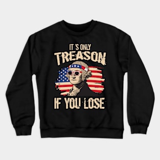 4th Of July It's Only Treason If You Lose George Washington Crewneck Sweatshirt